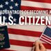 Why Citizenship Matters Advantages of Becoming a U.S. Citizen